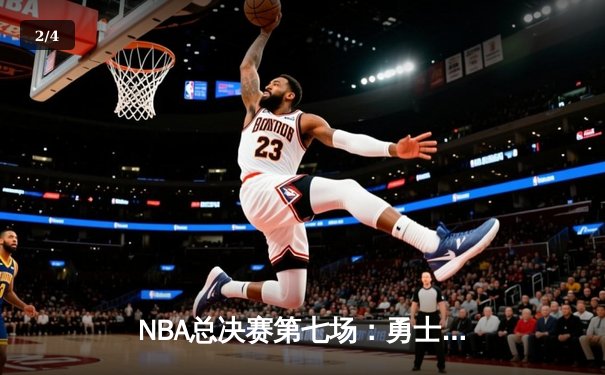 NBA总决赛第七场：勇士加时绝杀凯尔特人，库里MVP表现引领夺冠 - 2