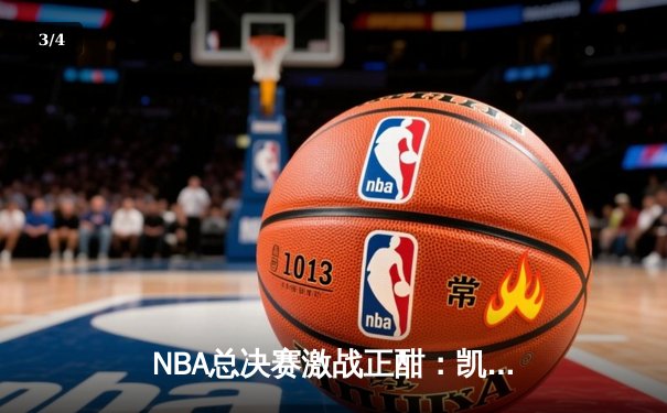 NBA总决赛激战正酣：凯尔特人逆转独行侠夺赛点，塔图姆狂砍38分引领胜利 - 3
