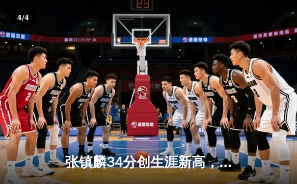 张镇麟34分创生涯新高，辽宁本钢加时险胜广东宏远，CBA半决赛战火再燃 - 4