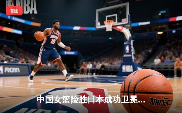 中国女篮险胜日本成功卫冕 韩旭23+12统治内线斩获亚洲杯MVP